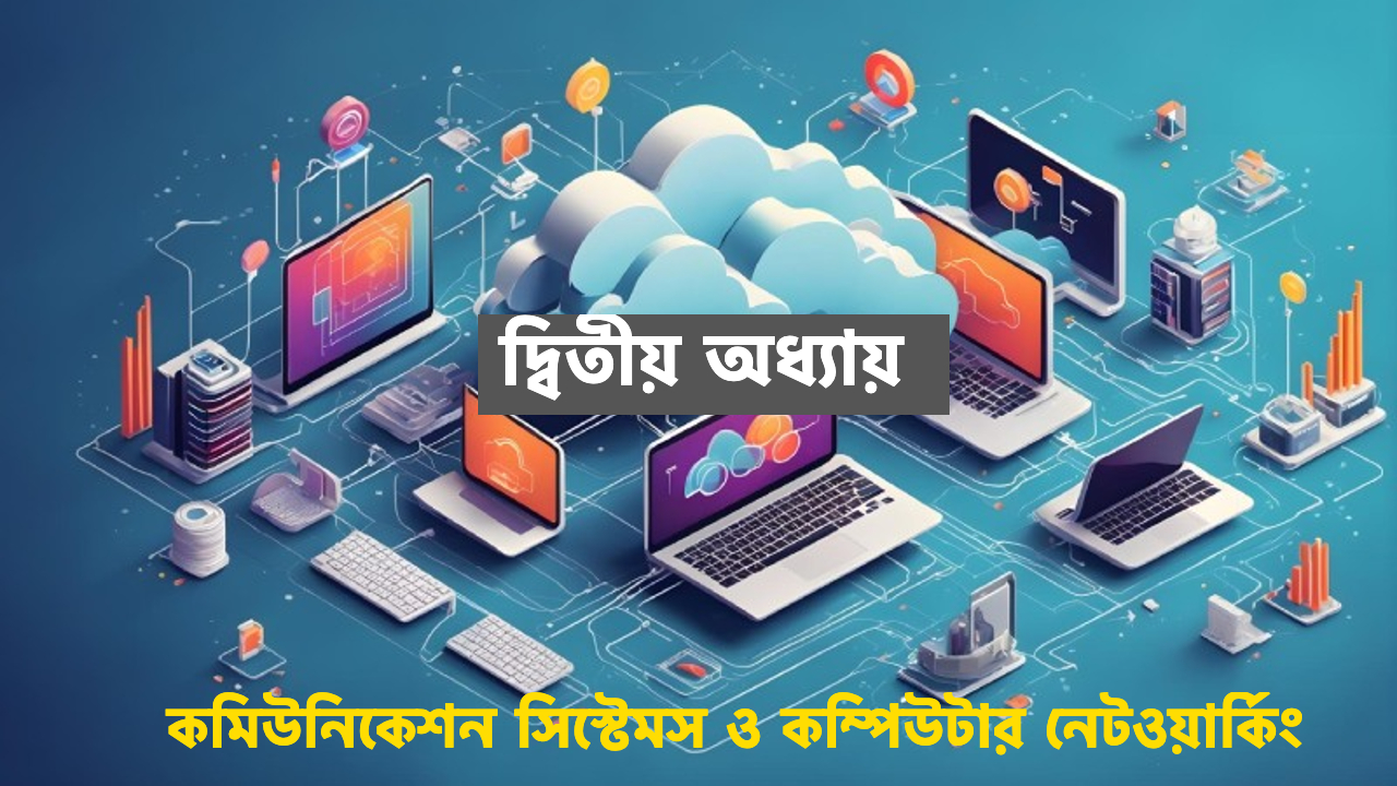 দ্বিতীয় অধ্যায় । কমিউনিকেশন সিস্টেমস ও কম্পিউটার নেটওয়ার্কিং